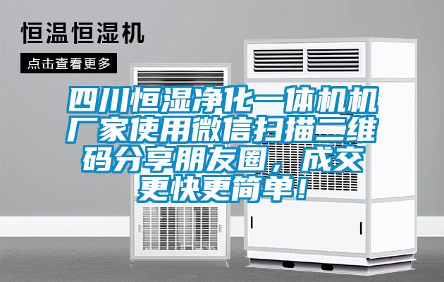 四川恒濕凈化一體機機廠家使用微信掃描二維碼分享朋友圈，成交更快更簡單！