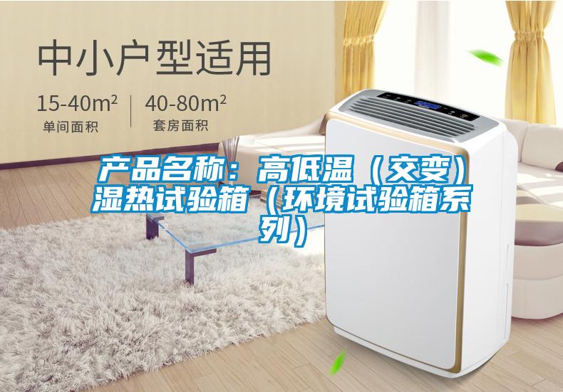 產(chǎn)品名稱：高低溫（交變）濕熱試驗(yàn)箱（環(huán)境試驗(yàn)箱系列）