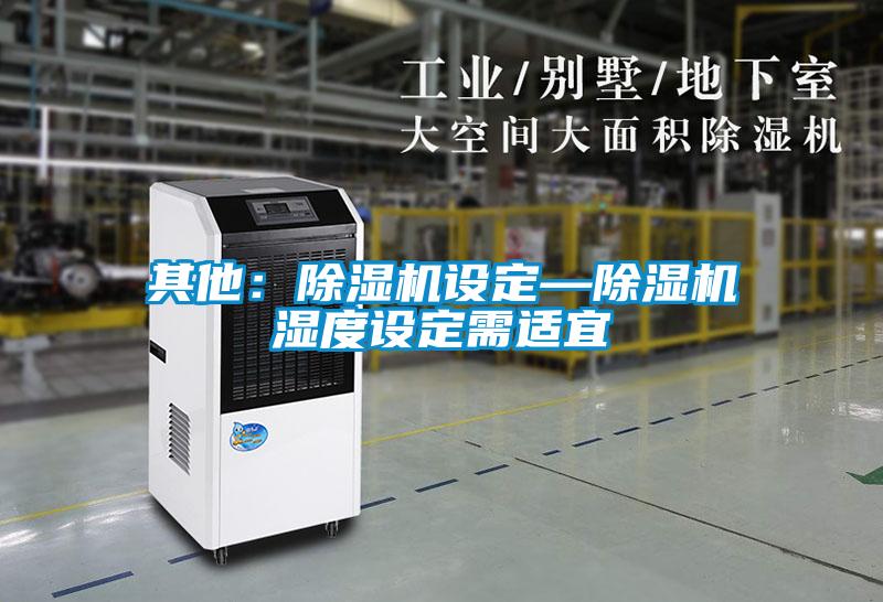 其他：除濕機設(shè)定—除濕機濕度設(shè)定需適宜