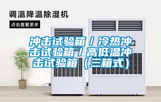 沖擊試驗(yàn)箱／冷熱沖擊試驗(yàn)箱／高低溫沖擊試驗(yàn)箱（三箱式）
