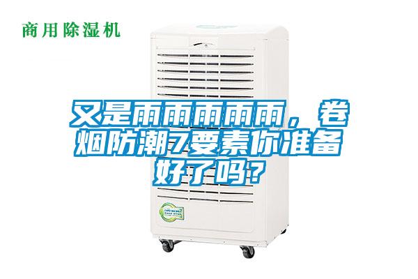 又是雨雨雨雨雨，卷煙防潮7要素你準備好了嗎？