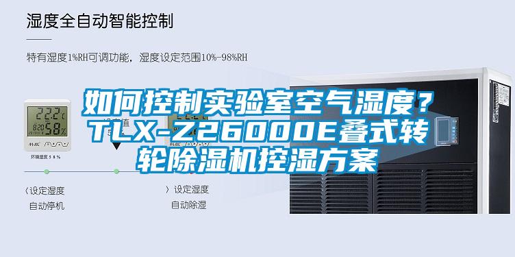 如何控制實驗室空氣濕度？TLX-Z26000E疊式轉(zhuǎn)輪除濕機控濕方案