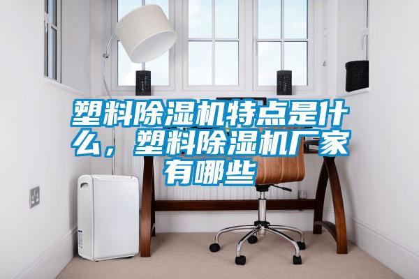 塑料除濕機特點是什么，塑料除濕機廠家有哪些