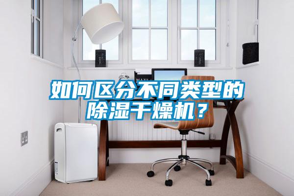 如何區(qū)分不同類型的除濕干燥機(jī)？