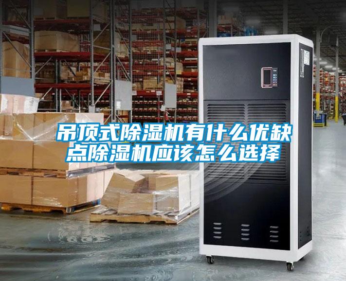 吊頂式除濕機(jī)有什么優(yōu)缺點(diǎn)除濕機(jī)應(yīng)該怎么選擇