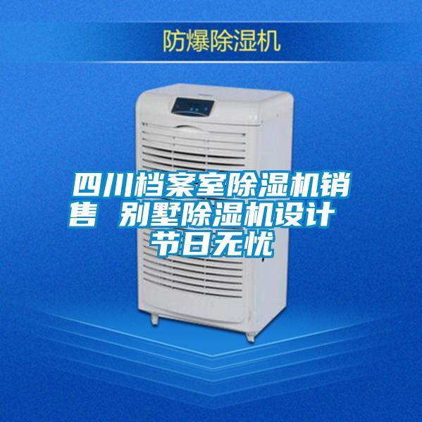四川檔案室除濕機(jī)銷售 別墅除濕機(jī)設(shè)計(jì) 節(jié)日無憂
