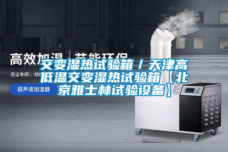 交變濕熱試驗(yàn)箱／天津高低溫交變濕熱試驗(yàn)箱【北京雅士林試驗(yàn)設(shè)備】
