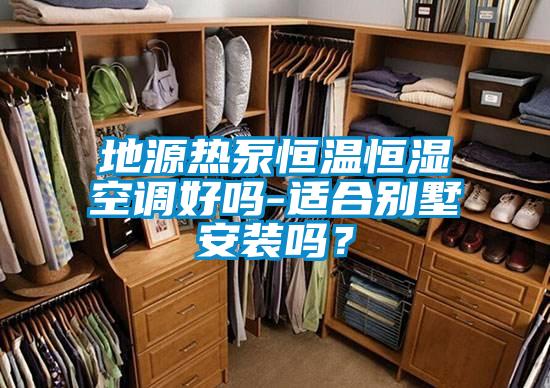 地源熱泵恒溫恒濕空調(diào)好嗎-適合別墅安裝嗎？
