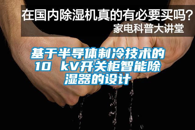 基于半導(dǎo)體制冷技術(shù)的10 kV開(kāi)關(guān)柜智能除濕器的設(shè)計(jì)