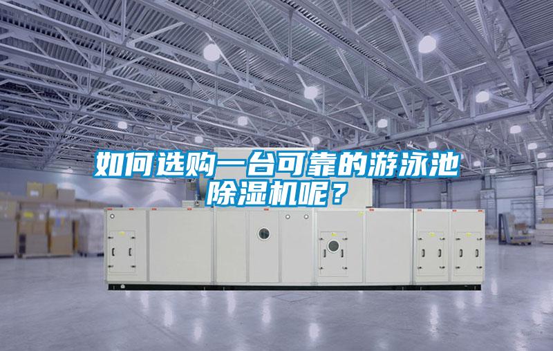 如何選購一臺可靠的游泳池除濕機(jī)呢？