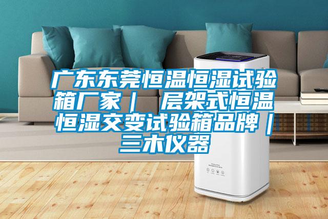 廣東東莞恒溫恒濕試驗(yàn)箱廠家｜ 層架式恒溫恒濕交變試驗(yàn)箱品牌｜三木儀器