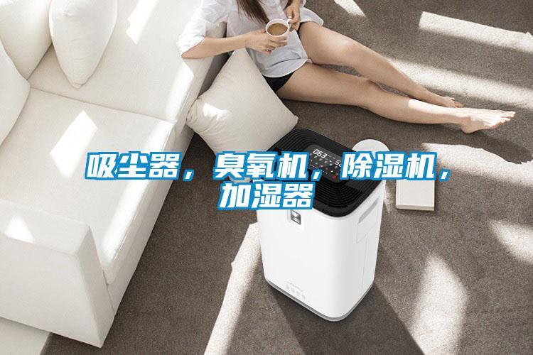 吸塵器，臭氧機(jī)，除濕機(jī)，加濕器