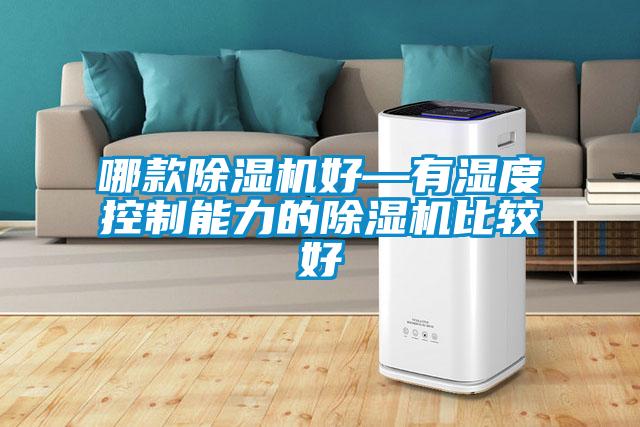 哪款除濕機(jī)好—有濕度控制能力的除濕機(jī)比較好