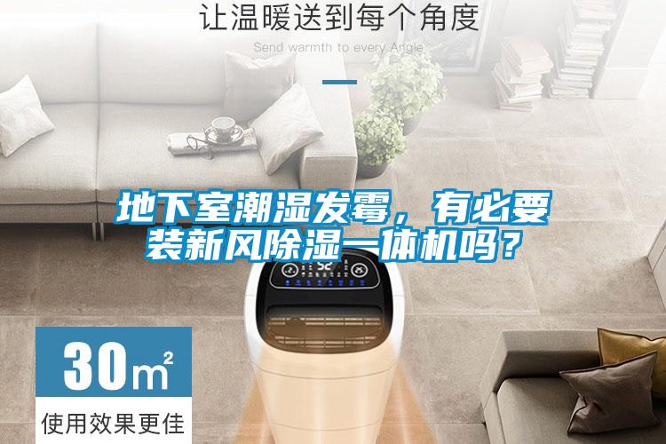 地下室潮濕發(fā)霉，有必要裝新風(fēng)除濕一體機嗎？