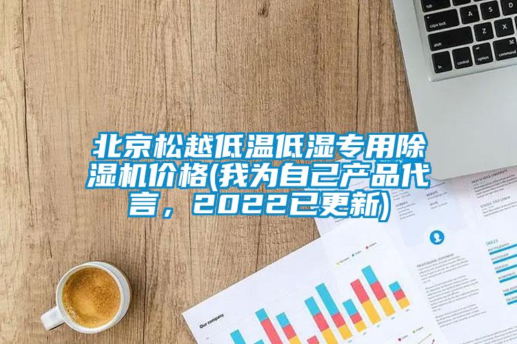 北京松越低溫低濕專用除濕機價格(我為自己產(chǎn)品代言，2022已更新)