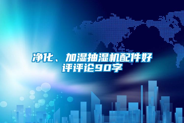凈化、加濕抽濕機配件好評評論90字