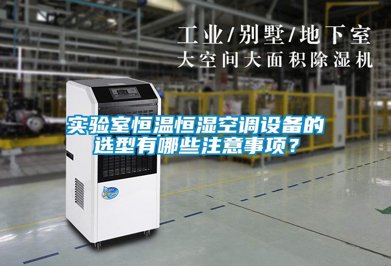 實驗室恒溫恒濕空調(diào)設(shè)備的選型有哪些注意事項？