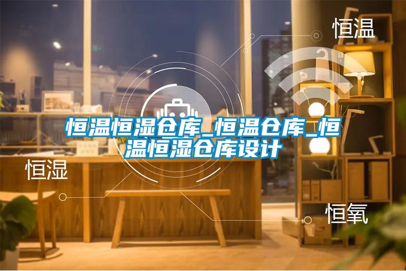 恒溫恒濕倉(cāng)庫(kù)_恒溫倉(cāng)庫(kù)_恒溫恒濕倉(cāng)庫(kù)設(shè)計(jì)