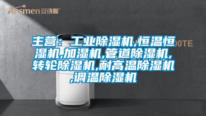 主營：工業(yè)除濕機(jī),恒溫恒濕機(jī),加濕機(jī),管道除濕機(jī),轉(zhuǎn)輪除濕機(jī),耐高溫除濕機(jī),調(diào)溫除濕機(jī)
