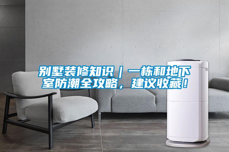 別墅裝修知識｜一棟和地下室防潮全攻略，建議收藏！