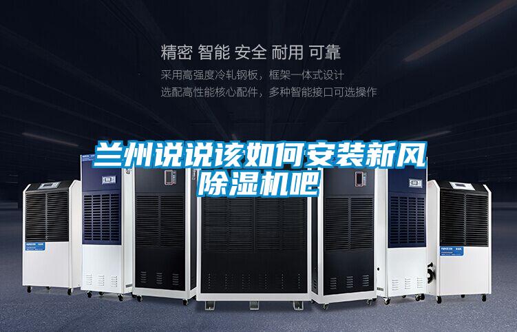 蘭州說說該如何安裝新風(fēng)除濕機(jī)吧