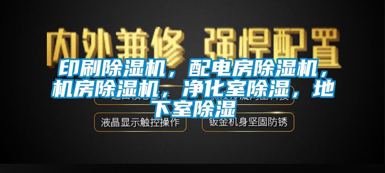 印刷除濕機(jī)，配電房除濕機(jī)，機(jī)房除濕機(jī)，凈化室除濕，地下室除濕