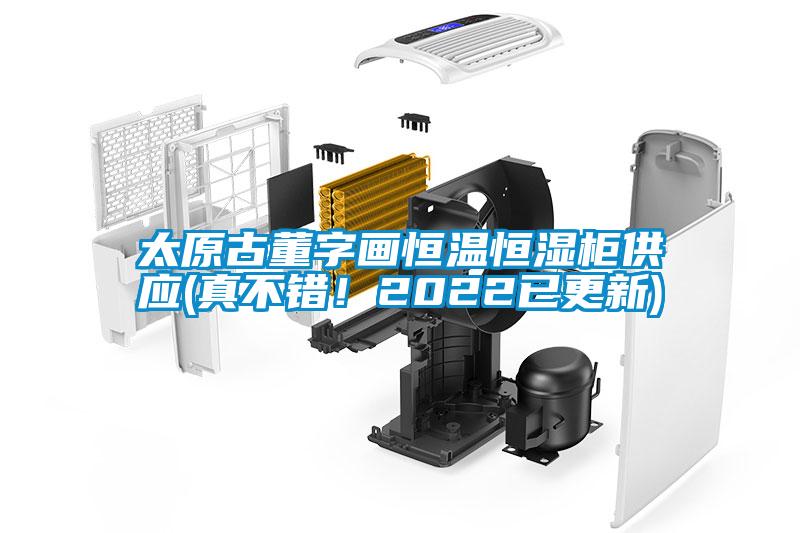 太原古董字畫恒溫恒濕柜供應(yīng)(真不錯！2022已更新)