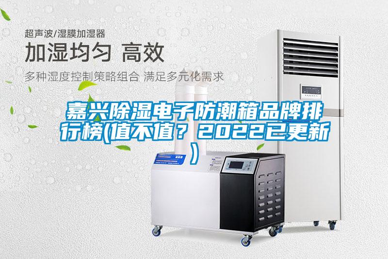 嘉興除濕電子防潮箱品牌排行榜(值不值？2022已更新)