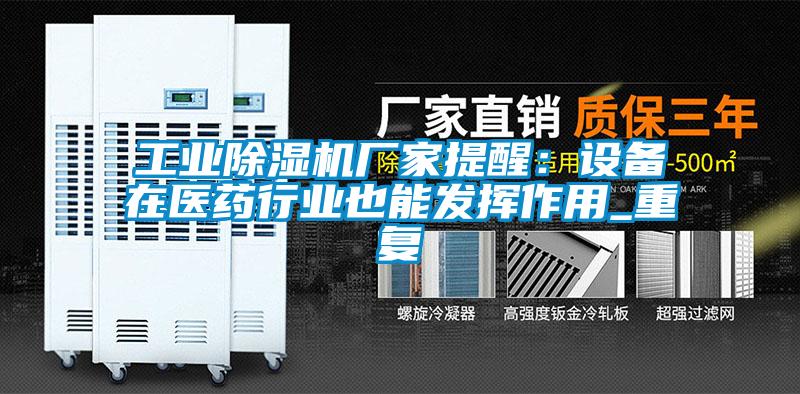 工業(yè)除濕機(jī)廠家提醒：設(shè)備在醫(yī)藥行業(yè)也能發(fā)揮作用_重復(fù)