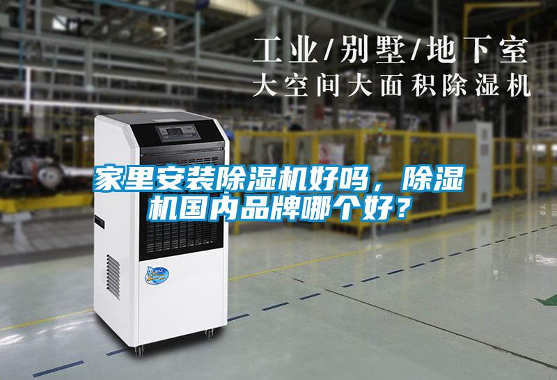 家里安裝除濕機好嗎，除濕機國內(nèi)品牌哪個好？