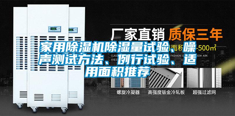 家用除濕機(jī)除濕量試驗(yàn)、噪聲測(cè)試方法、例行試驗(yàn)、適用面積推薦