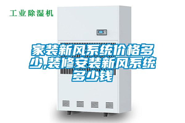 家裝新風系統(tǒng)價格多少,裝修安裝新風系統(tǒng)多少錢
