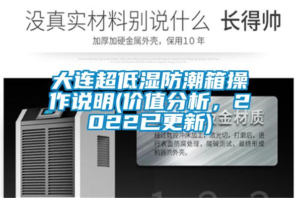 大連超低濕防潮箱操作說明(價(jià)值分析，2022已更新)