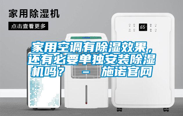 家用空調(diào)有除濕效果，還有必要單獨(dú)安裝除濕機(jī)嗎？ – 施諾官網(wǎng)
