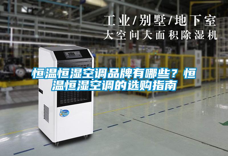 恒溫恒濕空調品牌有哪些？恒溫恒濕空調的選購指南