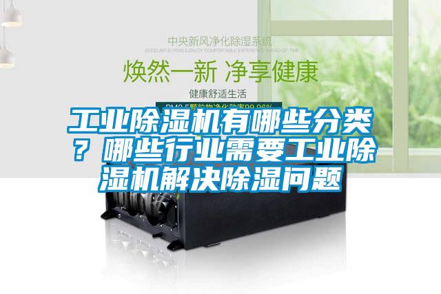 工業(yè)除濕機(jī)有哪些分類(lèi)？哪些行業(yè)需要工業(yè)除濕機(jī)解決除濕問(wèn)題