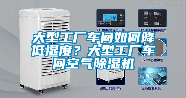 大型工廠車間如何降低濕度？大型工廠車間空氣除濕機(jī)