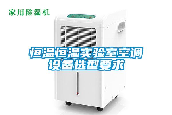 恒溫恒濕實驗室空調(diào)設(shè)備選型要求