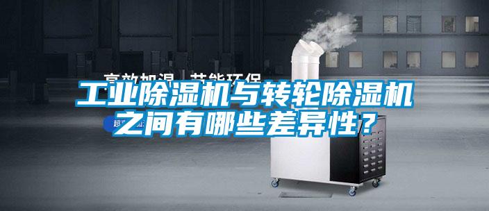 工業(yè)除濕機(jī)與轉(zhuǎn)輪除濕機(jī)之間有哪些差異性？