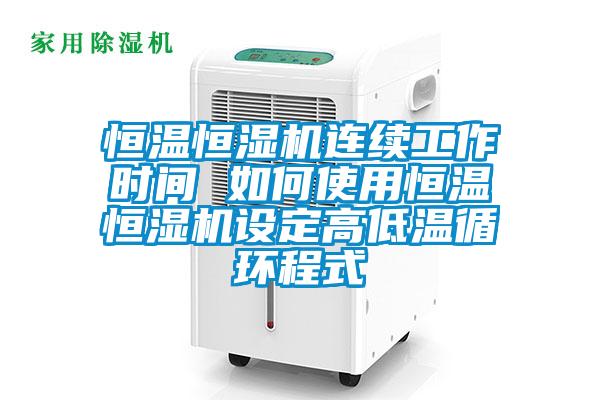 恒溫恒濕機(jī)連續(xù)工作時(shí)間 如何使用恒溫恒濕機(jī)設(shè)定高低溫循環(huán)程式