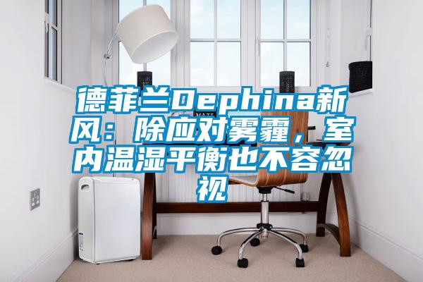 德菲蘭Dephina新風(fēng)：除應(yīng)對霧霾，室內(nèi)溫濕平衡也不容忽視
