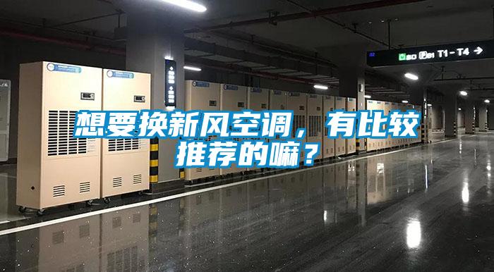 想要換新風(fēng)空調(diào)，有比較推薦的嘛？