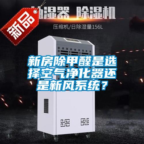 新房除甲醛是選擇空氣凈化器還是新風(fēng)系統(tǒng)？