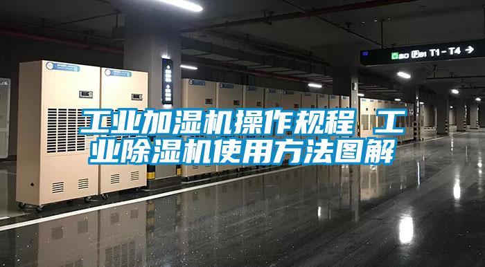 工業(yè)加濕機(jī)操作規(guī)程 工業(yè)除濕機(jī)使用方法圖解