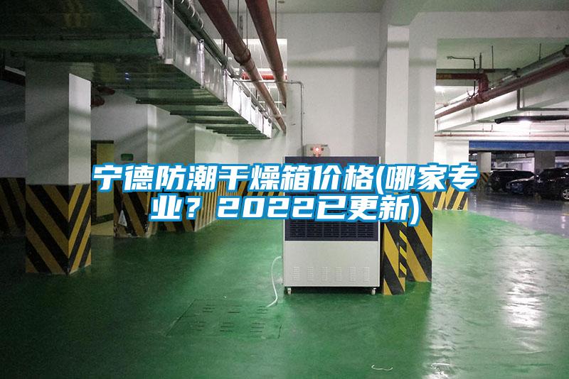 寧德防潮干燥箱價格(哪家專業(yè)？2022已更新)