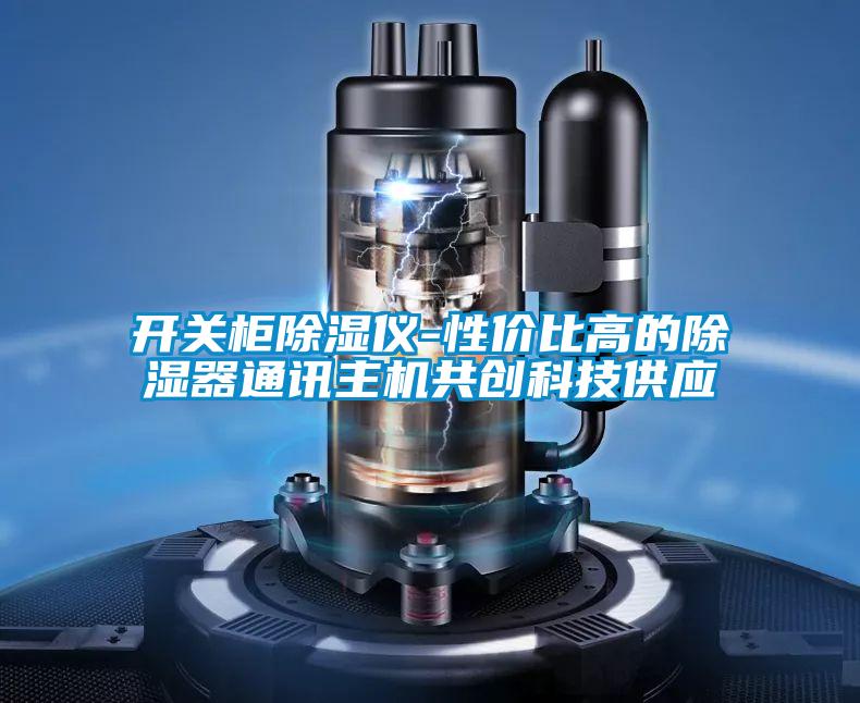 開關(guān)柜除濕儀-性價(jià)比高的除濕器通訊主機(jī)共創(chuàng)科技供應(yīng)