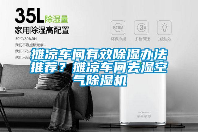 攤涼車間有效除濕辦法推薦？攤涼車間去濕空氣除濕機