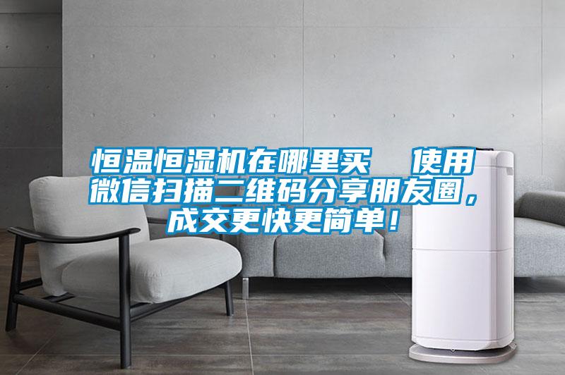 恒溫恒濕機(jī)在哪里買(mǎi)  使用微信掃描二維碼分享朋友圈，成交更快更簡(jiǎn)單！