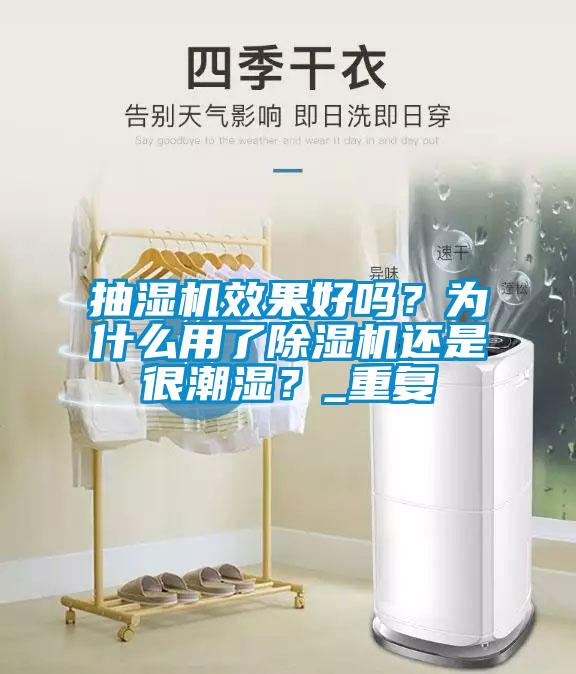 抽濕機(jī)效果好嗎？為什么用了除濕機(jī)還是很潮濕？_重復(fù)