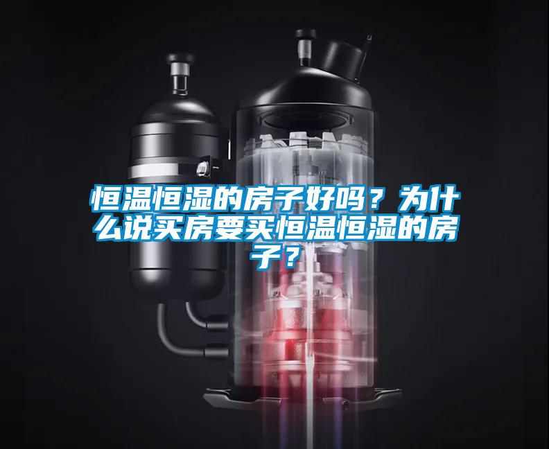 恒溫恒濕的房子好嗎？為什么說買房要買恒溫恒濕的房子？